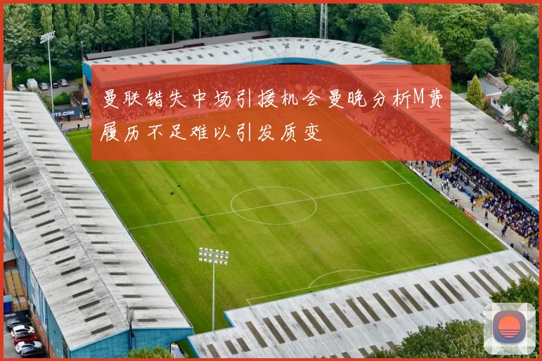 曼联错失中场引援机会曼晚分析M费履历不足难以引发质变