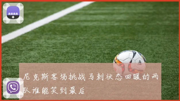 尼克斯客场挑战马刺状态回暖的两队谁能笑到最后