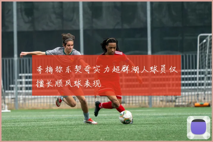 夸梅称东契奇实力超群湖人球员仅擅长顺风球表现