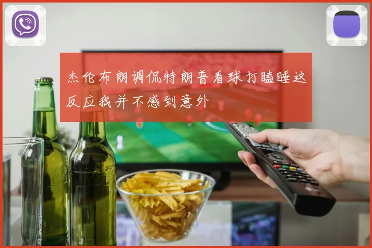 杰伦布朗调侃特朗普看球打瞌睡这反应我并不感到意外