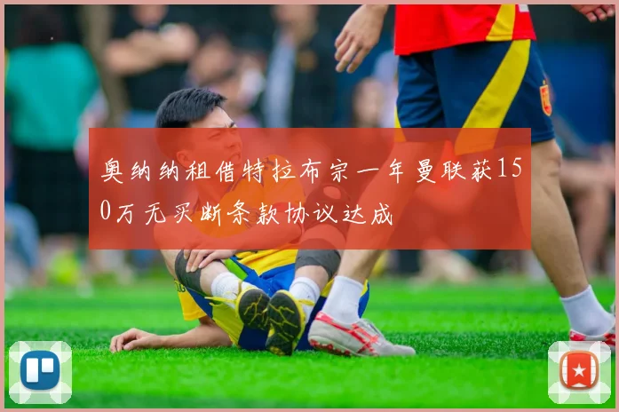 奥纳纳租借特拉布宗一年曼联获150万无买断条款协议达成
